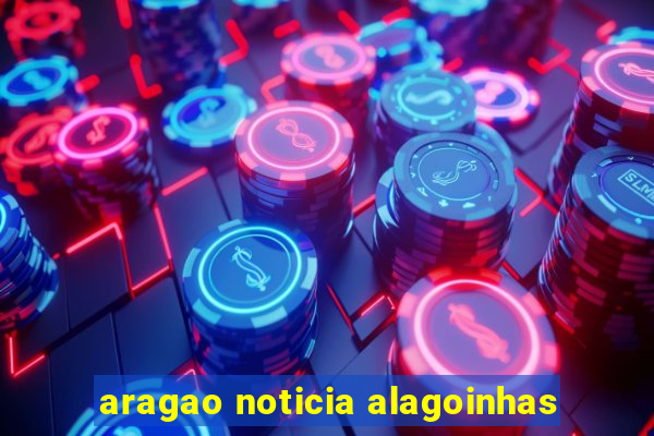 aragao noticia alagoinhas